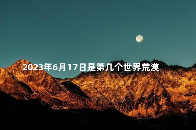 2023年6月17日是第几个世界荒漠化和干旱控制日