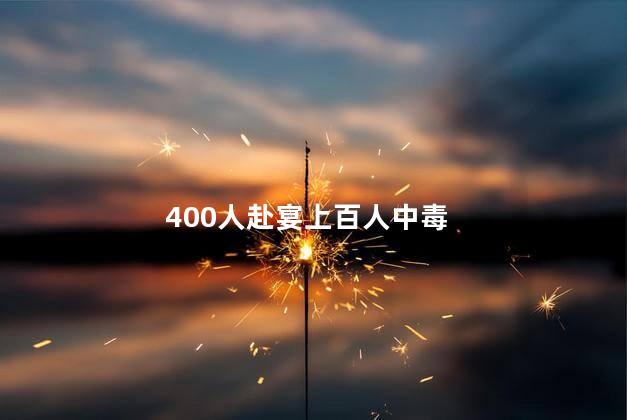 400人赴宴上百人中毒