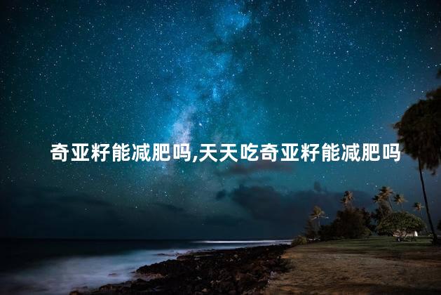奇亚籽能减肥吗