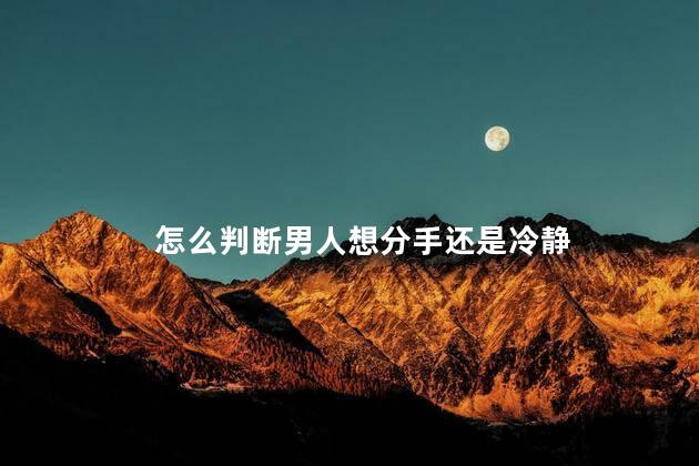 怎么判断男人想分手还是冷静