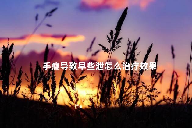 手瘾导致早些泄怎么治疗效果