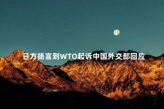 日方扬言到WTO起诉中国外交部回应